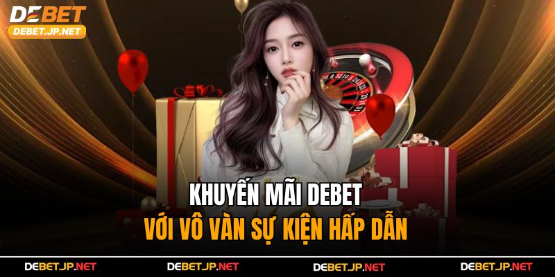 Khuyến mãi Debet với vô vàn sự kiện hấp dẫn